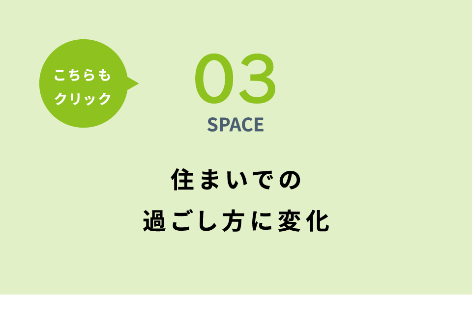 03 SPACE 住まいでの過ごし方に変化