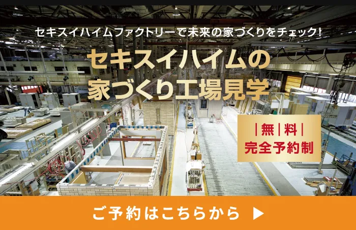 セキスイハイムファクトリーで未来の家づくりをチェック!セキスイハイムの家づくり工場見学 無料 完全予約制 ご予約はこちらから