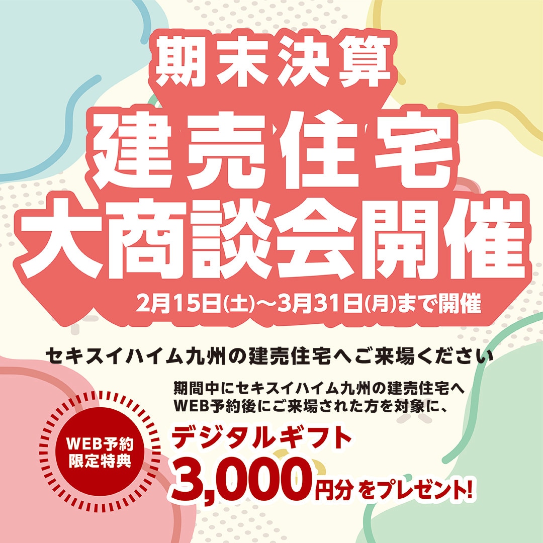 3月31日まで期末決算大商談会を開催。建売住宅を ウェブからご来場予約後、ご見学をしていただいた 方には三千円分のデジタルギフトをプレゼントします。