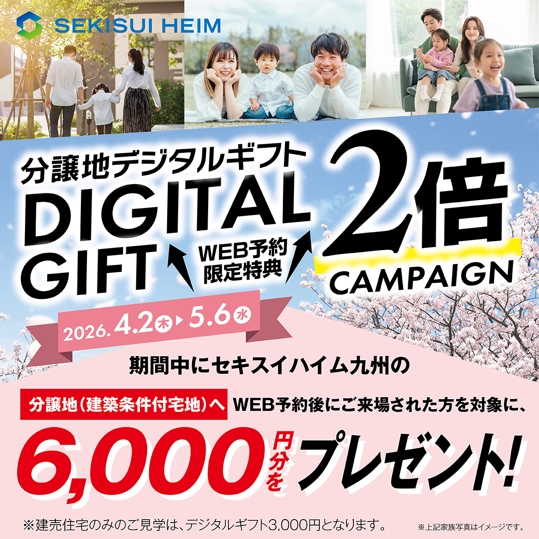 セキスイハイム九州の建築条件付き宅地をウェブからご来場予約後、ご見学をしていただいた方には通常の2倍となる六千円分のデジタルギフトをプレゼントします。